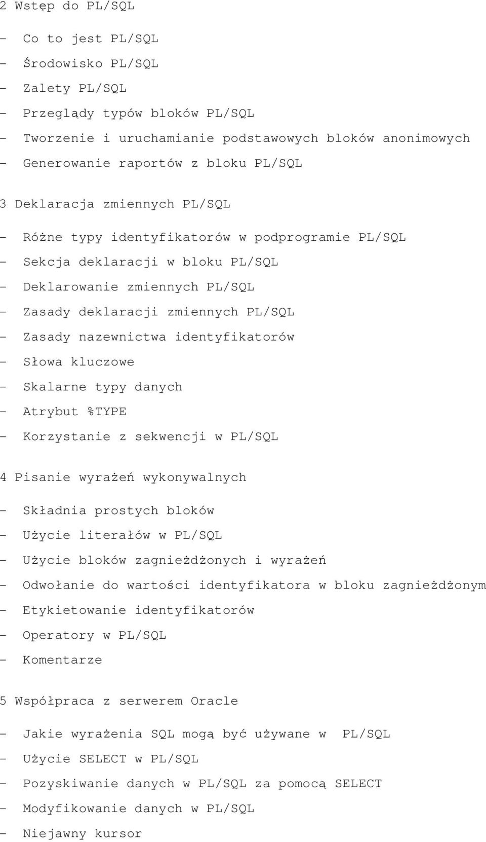 Zasady nazewnictwa identyfikatorów - Słowa kluczowe - Skalarne typy danych - Atrybut %TYPE - Korzystanie z sekwencji w PL/SQL 4 Pisanie wyrażeń wykonywalnych - Składnia prostych bloków - Użycie