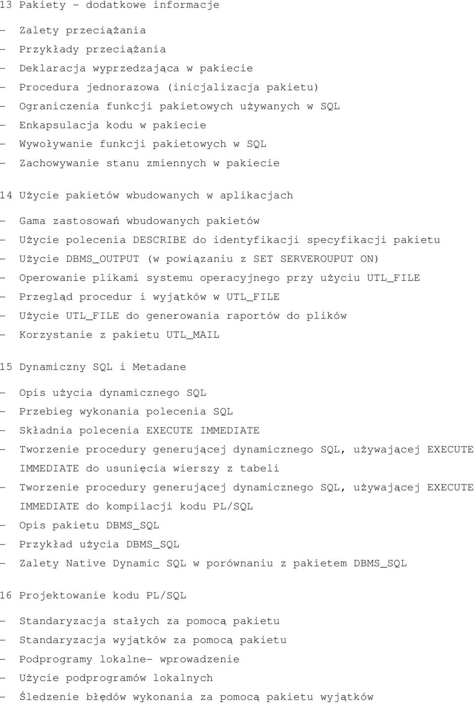 zastosowań wbudowanych pakietów - Użycie polecenia DESCRIBE do identyfikacji specyfikacji pakietu - Użycie DBMS_OUTPUT (w powiązaniu z SET SERVEROUPUT ON) - Operowanie plikami systemu operacyjnego