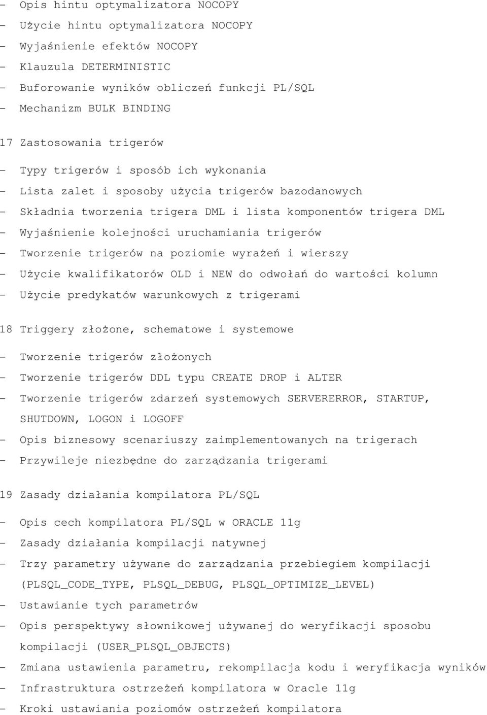kolejności uruchamiania trigerów - Tworzenie trigerów na poziomie wyrażeń i wierszy - Użycie kwalifikatorów OLD i NEW do odwołań do wartości kolumn - Użycie predykatów warunkowych z trigerami 18