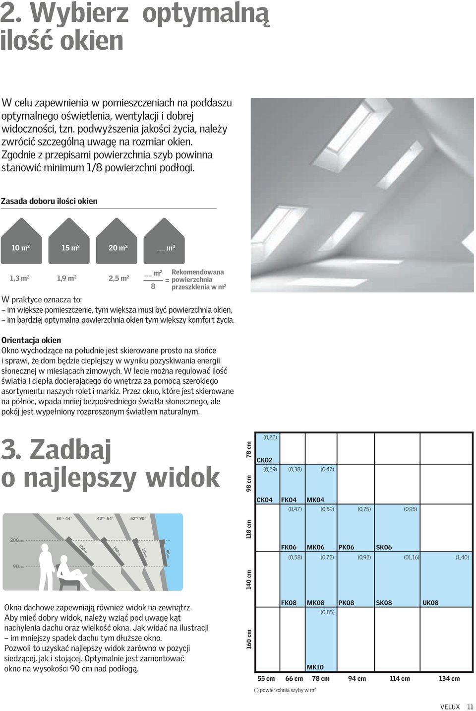 Zasada doboru ilości okien 10 m 2 15 m 2 20 m 2 m 2 1,3 m 2 1,9 m 2 2,5 m 2 m 2 8 Rekomendowana = powierzchnia przeszklenia w m 2 W praktyce oznacza to: im większe pomieszczenie, tym większa musi być