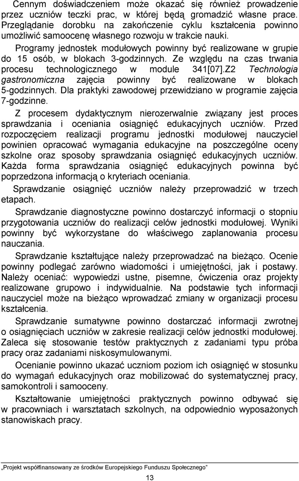 Programy jednostek modułowych powinny być realizowane w grupie do 15 osób, w blokach 3-godzinnych. Ze względu na czas trwania procesu technologicznego w module 341[07].
