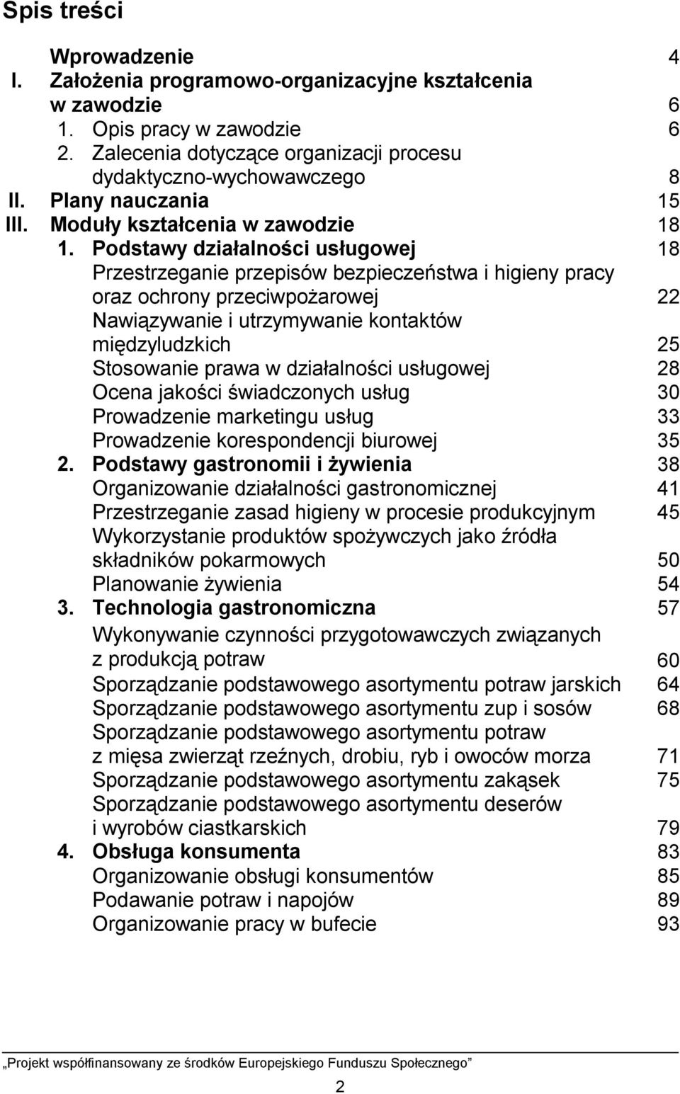 Podstawy działalności usługowej 18 Przestrzeganie przepisów bezpieczeństwa i higieny pracy oraz ochrony przeciwpożarowej 22 Nawiązywanie i utrzymywanie kontaktów międzyludzkich 25 Stosowanie prawa w