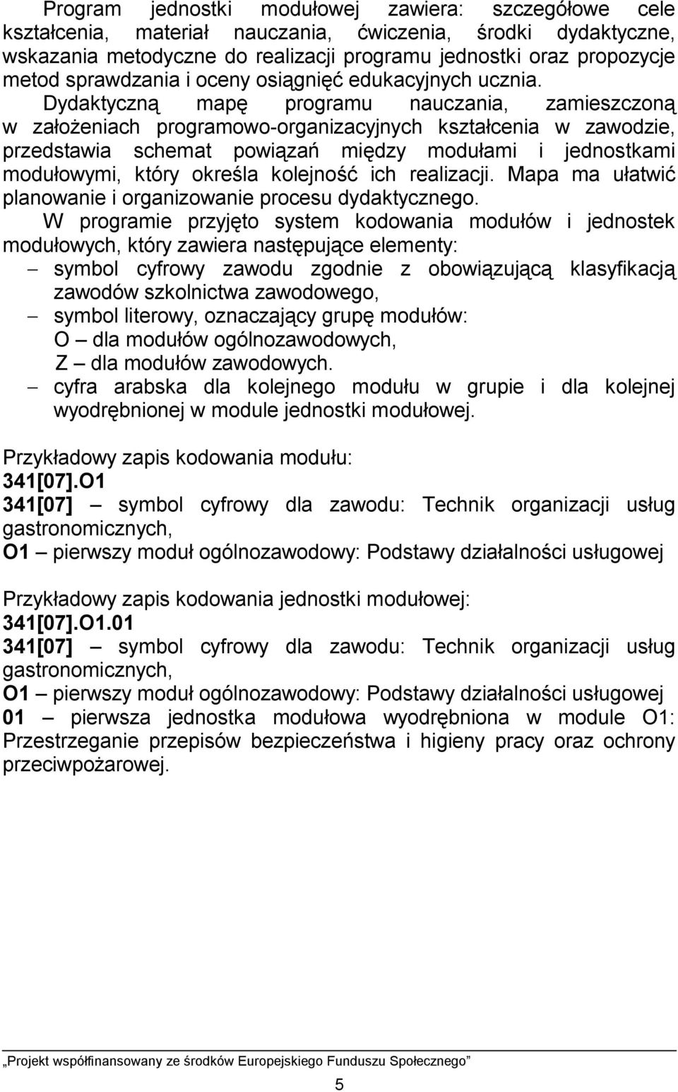 Dydaktyczną mapę programu nauczania, zamieszczoną w założeniach programowo-organizacyjnych kształcenia w zawodzie, przedstawia schemat powiązań między modułami i jednostkami modułowymi, który określa