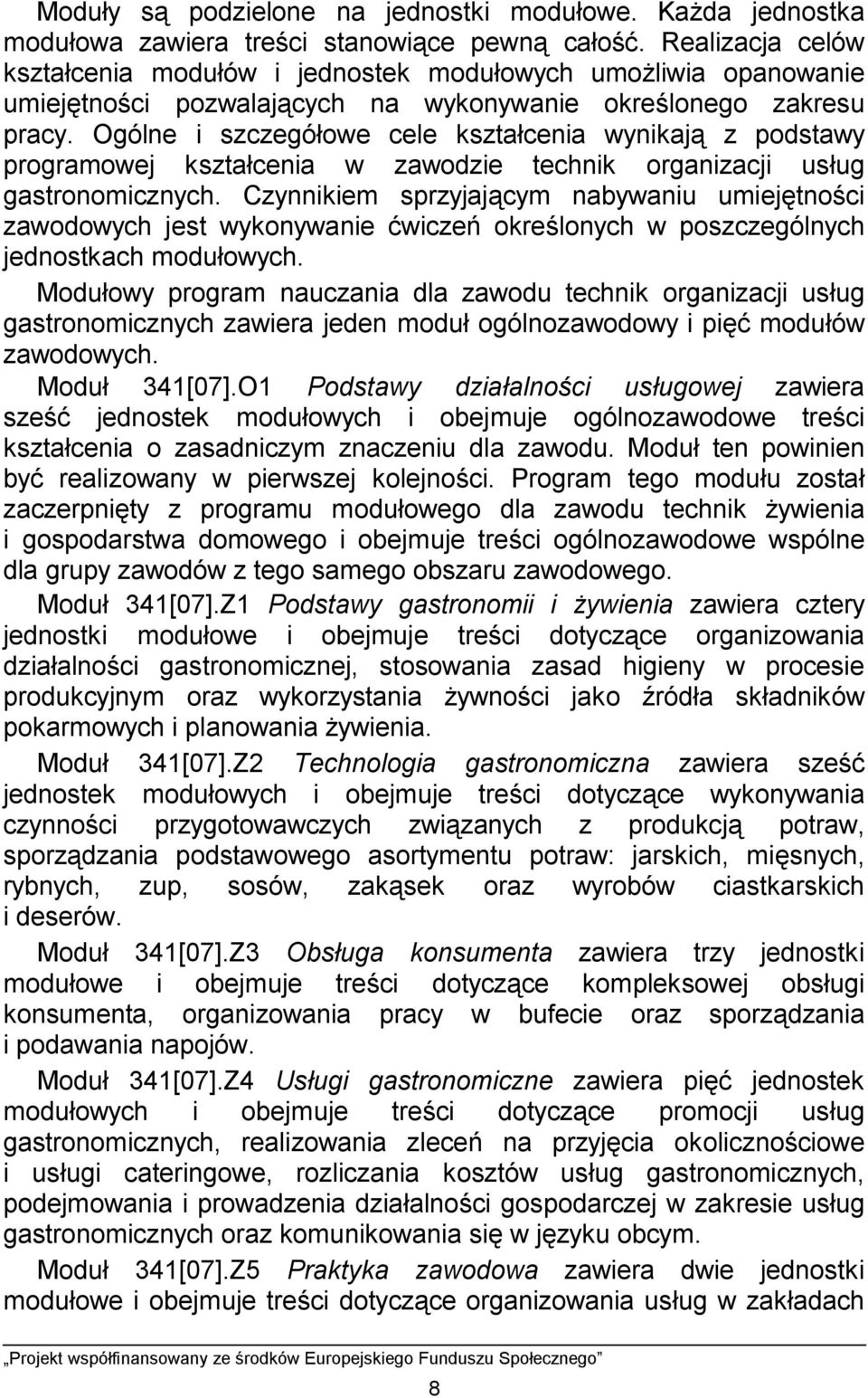 Ogólne i szczegółowe cele kształcenia wynikają z podstawy programowej kształcenia w zawodzie technik organizacji usług gastronomicznych.