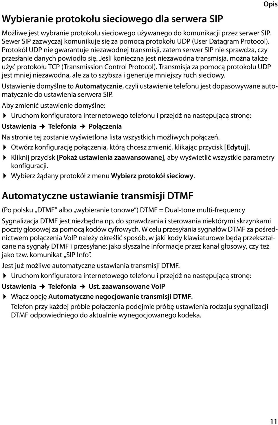 Protokół UDP nie gwarantuje niezawodnej transmisji, zatem serwer SIP nie sprawdza, czy przesłanie danych powiodło się.