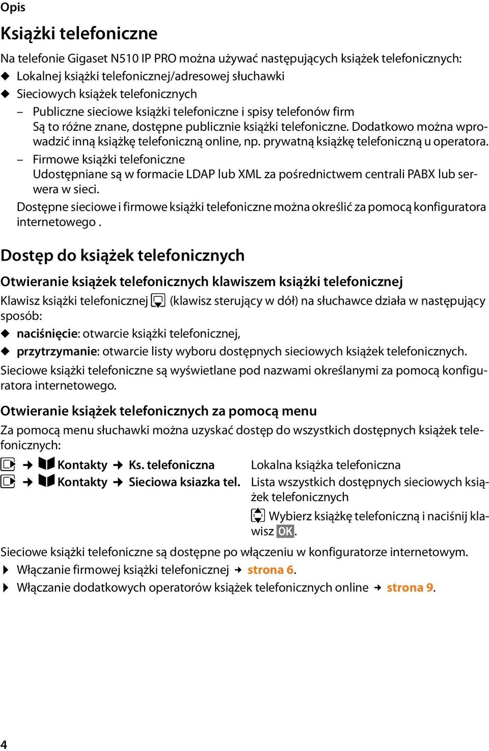 prywatną książkę telefoniczną u operatora. Firmowe książki telefoniczne Udostępniane są w formacie LDAP lub XML za pośrednictwem centrali PABX lub serwera w sieci.