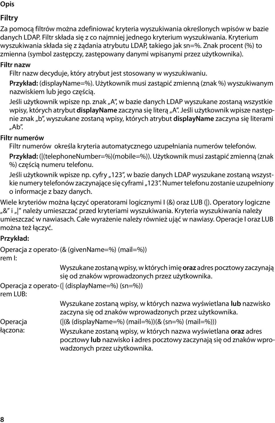 Filtr nazw Filtr nazw decyduje, który atrybut jest stosowany w wyszukiwaniu. Przykład: (displayname=%). Użytkownik musi zastąpić zmienną (znak %) wyszukiwanym nazwiskiem lub jego częścią.