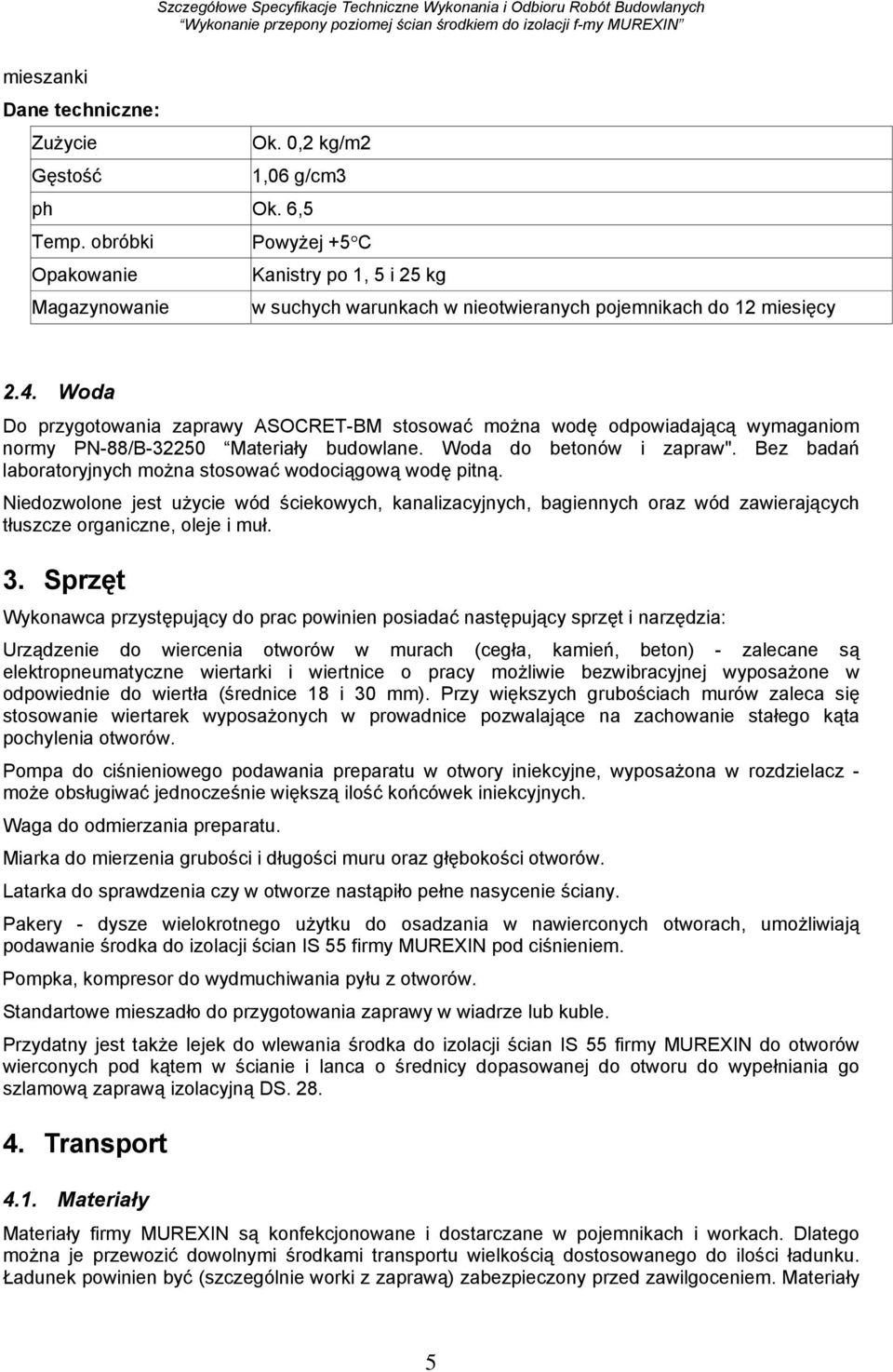 Woda Do przygotowania zaprawy ASOCRET-BM stosować można wodę odpowiadającą wymaganiom normy PN-88/B-32250 Materiały budowlane. Woda do betonów i zapraw".