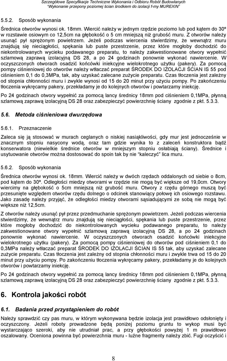 Jeżeli podczas wiercenia stwierdzimy, że wewnątrz muru znajdują się nieciągłości, spękania lub puste przestrzenie, przez które mogłoby dochodzić do niekontrolowanych wycieku podawanego preparatu, to