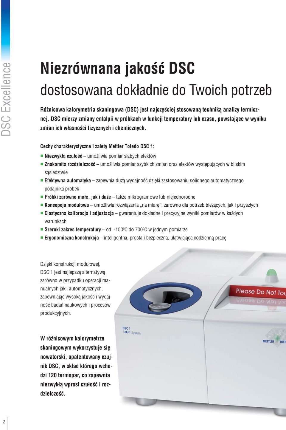 Cechy charakterystyczne i zalety Mettler Toledo DSC 1: Niezwykła czułość umożliwia pomiar słabych efektów Znakomita rozdzielczość umożliwia pomiar szybkich zmian oraz efektów występujących w bliskim