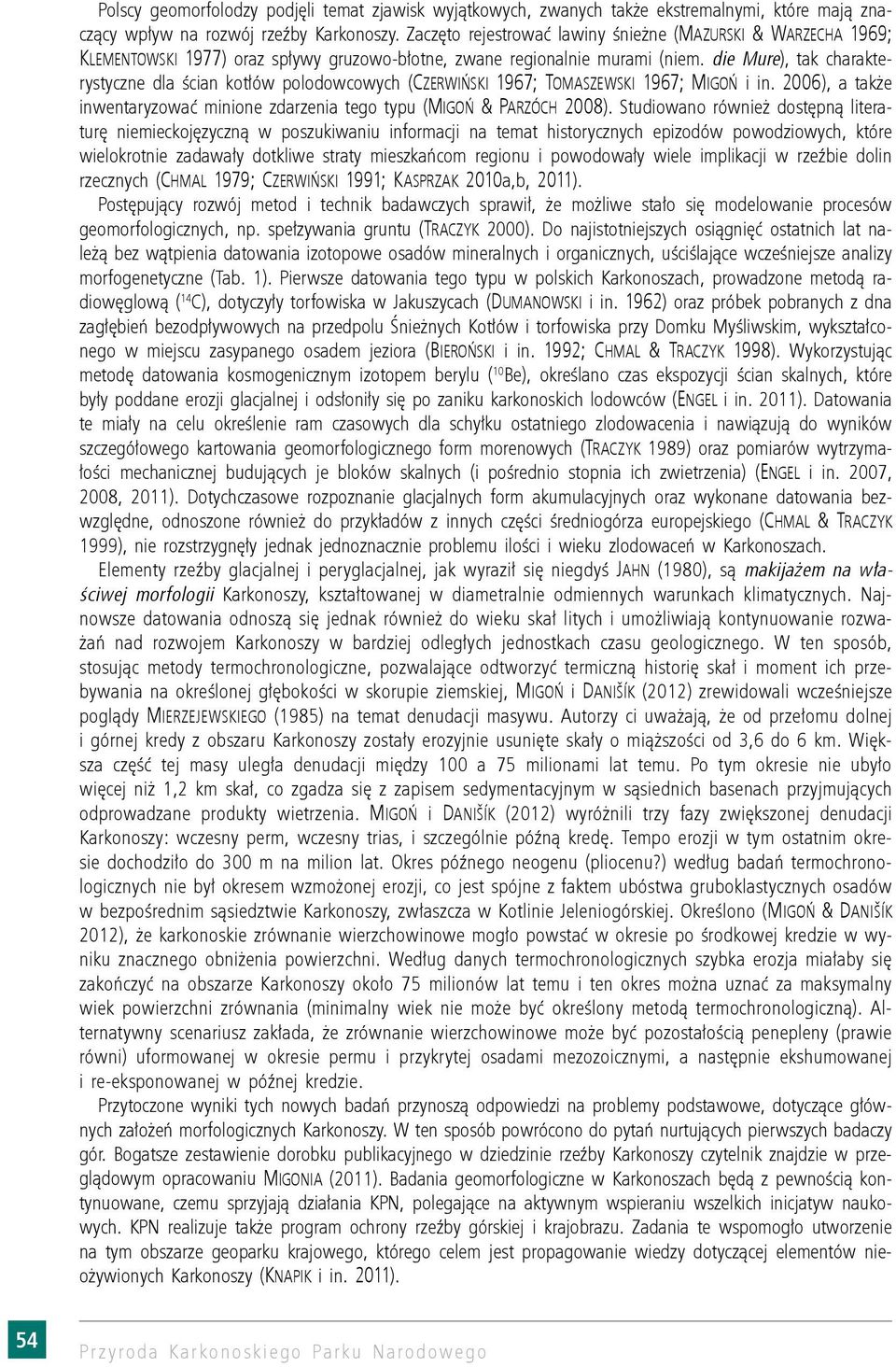 die Mure), tak charakterystyczne dla ścian kotłów polodowcowych (Czerwiński 1967; Tomaszewski 1967; Migoń i in. 2006), a także inwentaryzować minione zdarzenia tego typu (Migoń & Parzóch 2008).