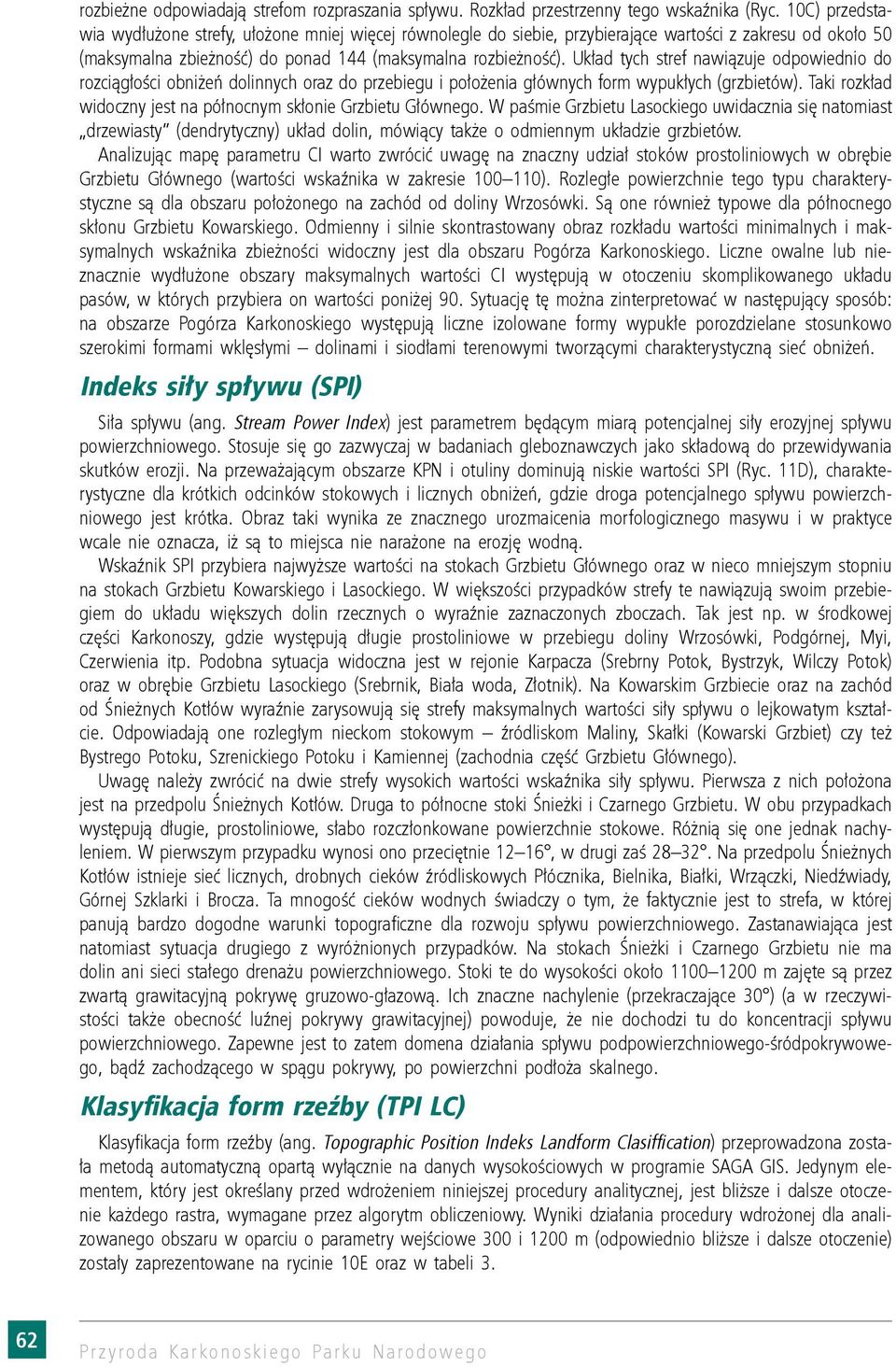 Układ tych stref nawiązuje odpowiednio do rozciągłości obniżeń dolinnych oraz do przebiegu i położenia głównych form wypukłych (grzbietów).