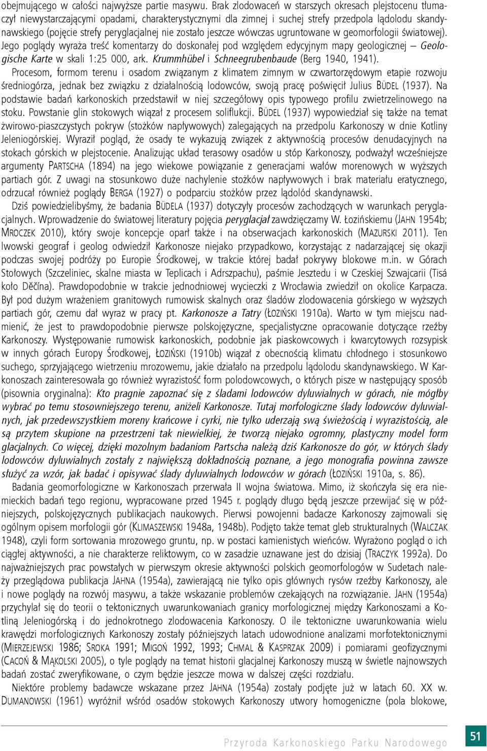 nie zostało jeszcze wówczas ugruntowane w geomorfologii światowej). Jego poglądy wyraża treść komentarzy do doskonałej pod względem edycyjnym mapy geologicznej Geologische Karte w skali 1:25 000, ark.