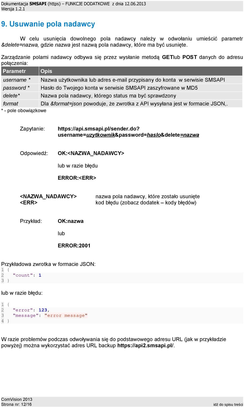 Zarządzanie polami nadawcy odbywa się przez wysłanie metodą GET POST danych do adresu połączenia: delete* Hasło do Twojego konta w serwisie SMSAPI zaszyfrowane w MD5 Nazwa pola nadawcy, którego