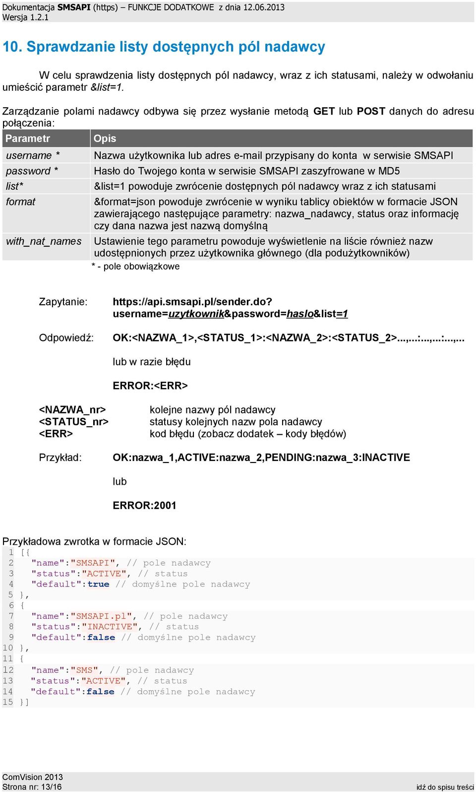 Zarządzanie polami nadawcy odbywa się przez wysłanie metodą GET POST danych do adresu połączenia: list* Hasło do Twojego konta w serwisie SMSAPI zaszyfrowane w MD5 &list=1 powoduje zwrócenie