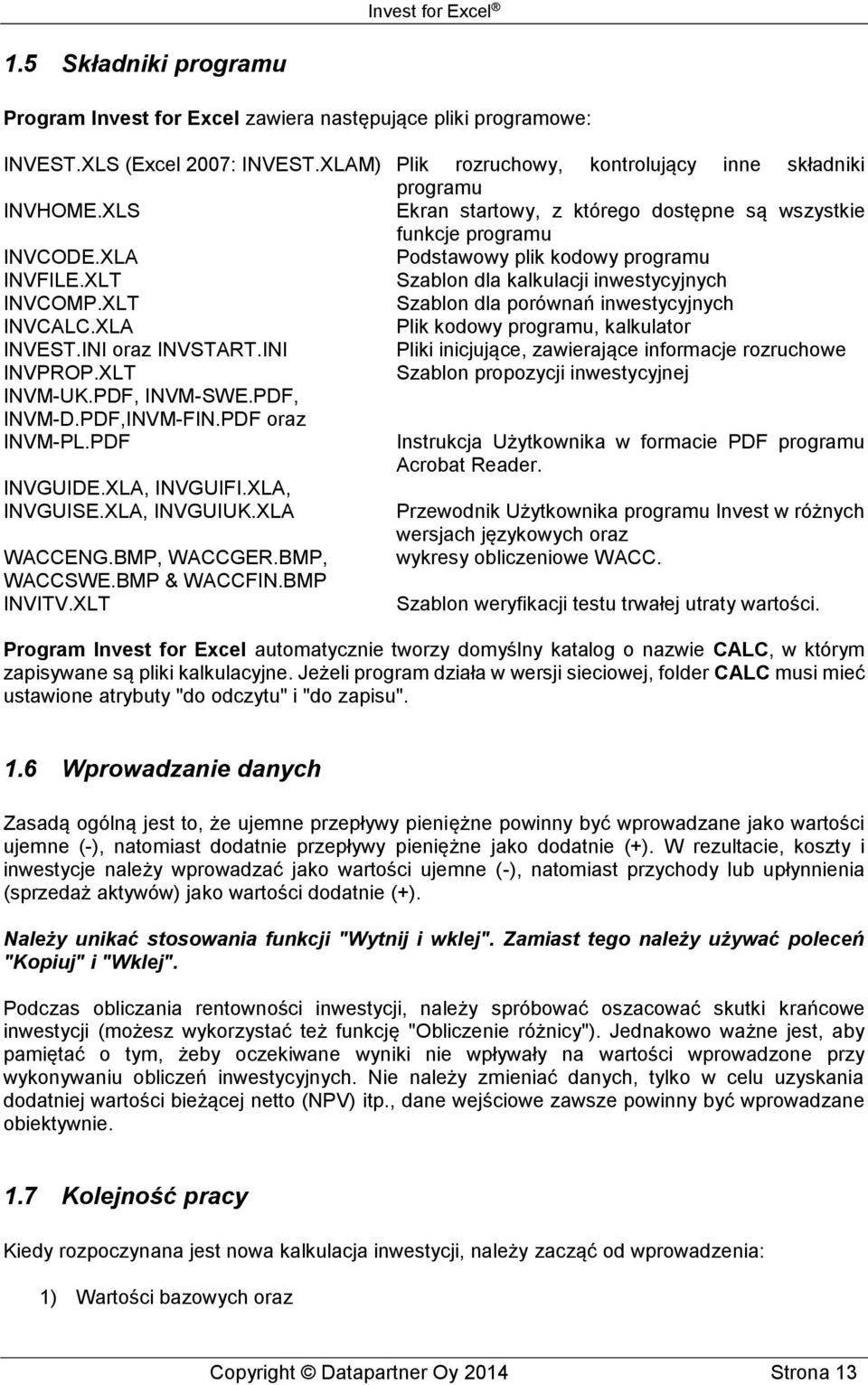 XLT Szablon dla porównań inwestycyjnych INVCALC.XLA Plik kodowy programu, kalkulator INVEST.INI oraz INVSTART.INI Pliki inicjujące, zawierające informacje rozruchowe INVPROP.