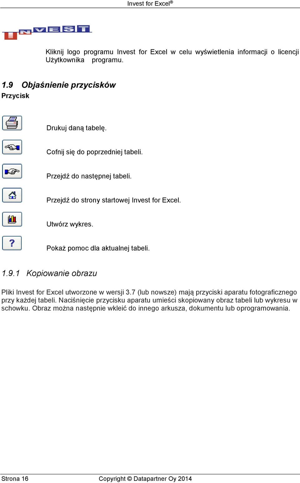 1 Kopiowanie obrazu Pliki Invest for Excel utworzone w wersji 3.7 (lub nowsze) mają przyciski aparatu fotograficznego przy każdej tabeli.