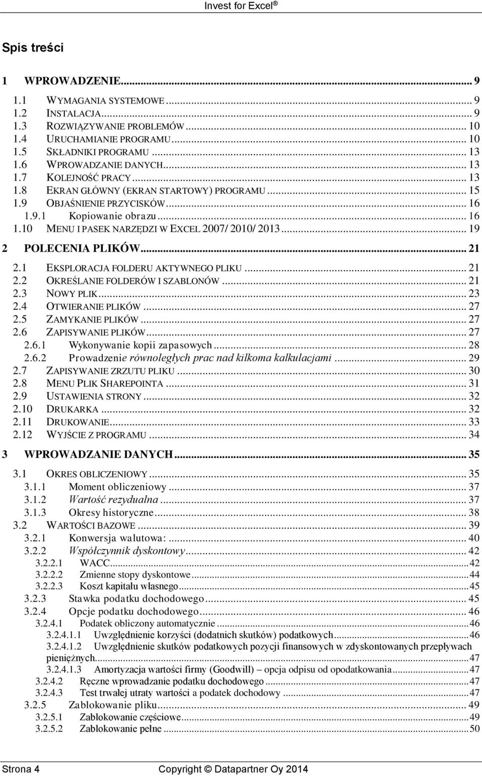.. 19 2 POLECENIA PLIKÓW... 21 2.1 EKSPLORACJA FOLDERU AKTYWNEGO PLIKU... 21 2.2 OKREŚLANIE FOLDERÓW I SZABLONÓW... 21 2.3 NOWY PLIK... 23 2.4 OTWIERANIE PLIKÓW... 27 2.5 ZAMYKANIE PLIKÓW... 27 2.6 ZAPISYWANIE PLIKÓW.