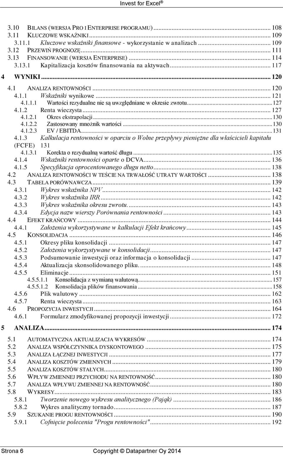 .. 127 4.1.2 Renta wieczysta... 127 4.1.2.1 Okres ekstrapolacji... 130 4.1.2.2 Zastosowany mnożnik wartości... 130 4.1.2.3 EV / EBITDA... 131 4.1.3 Kalkulacja rentowności w oparciu o Wolne przepływy pieniężne dla właścicieli kapitału (FCFE) 131 4.