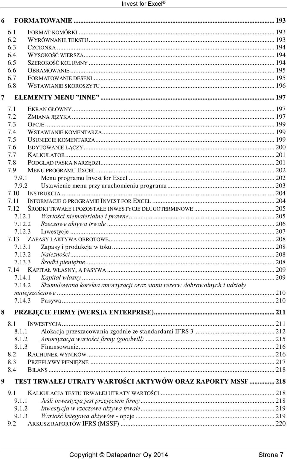 .. 199 7.6 EDYTOWANIE ŁĄCZY... 200 7.7 KALKULATOR... 201 7.8 PODGLĄD PASKA NARZĘDZI... 201 7.9 MENU PROGRAMU EXCEL... 202 7.9.1 Menu programu Invest for Excel... 202 7.9.2 Ustawienie menu przy uruchomieniu programu.