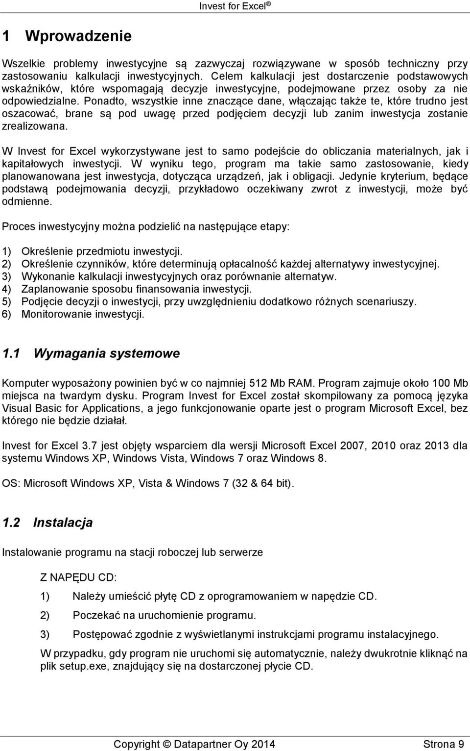 Ponadto, wszystkie inne znaczące dane, włączając także te, które trudno jest oszacować, brane są pod uwagę przed podjęciem decyzji lub zanim inwestycja zostanie zrealizowana.