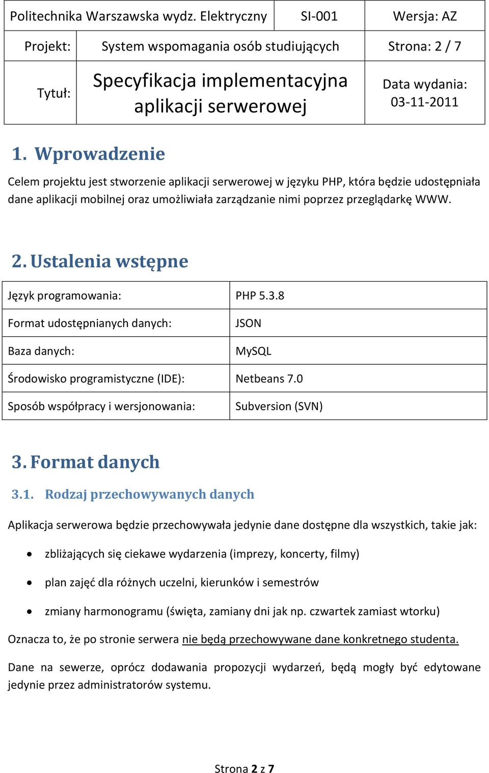 Ustalenia wstępne Język programowania: PHP 5.3.8 Format udostępnianych danych: Baza danych: JSON MySQL Środowisko programistyczne (IDE): Netbeans 7.