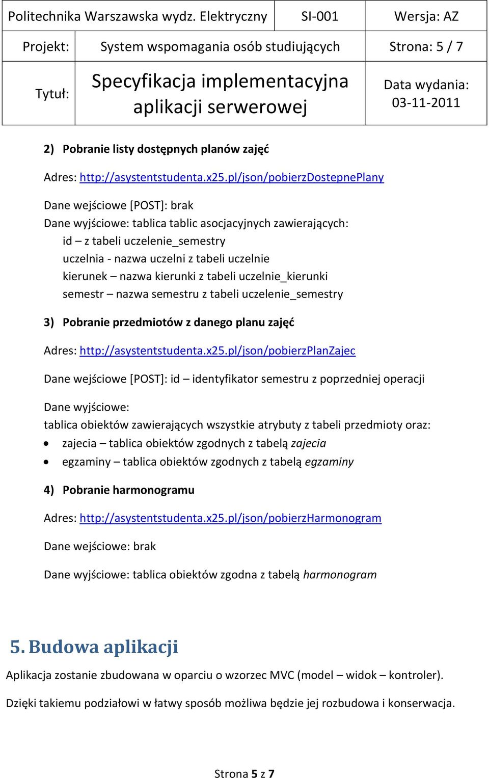 nazwa kierunki z tabeli uczelnie_kierunki semestr nazwa semestru z tabeli uczelenie_semestry 3) Pobranie przedmiotów z danego planu zajęd Adres: http://asystentstudenta.x25.
