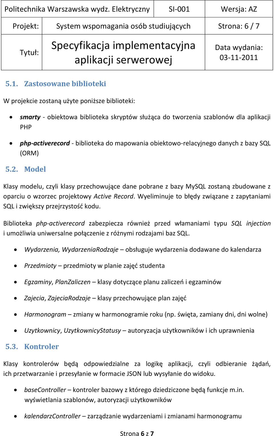 mapowania obiektowo-relacyjnego danych z bazy SQL (ORM) 5.2. Model Klasy modelu, czyli klasy przechowujące dane pobrane z bazy MySQL zostaną zbudowane z oparciu o wzorzec projektowy Active Record.