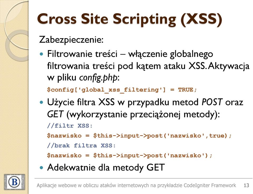 php: $config['global_xss_filtering'] = TRUE; Użycie filtra XSS w przypadku metod POST oraz GET (wykorzystanie przeciążonej