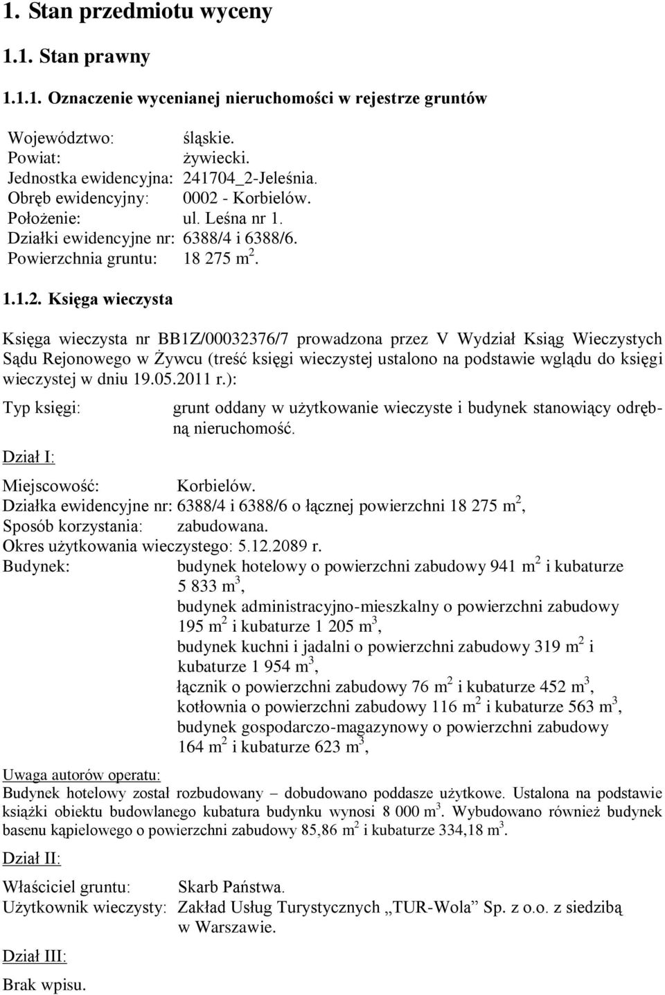 - Korbielów. Położenie: ul. Leśna nr 1. Działki ewidencyjne nr: 6388/4 i 6388/6. Powierzchnia gruntu: 18 27