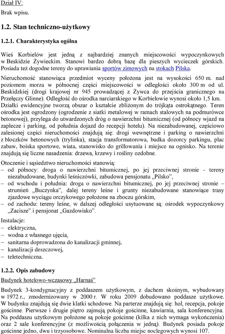 Nieruchomość stanowiąca przedmiot wyceny położona jest na wysokości 650 m. nad poziomem morza w północnej części miejscowości w odległości około 300 m od ul.