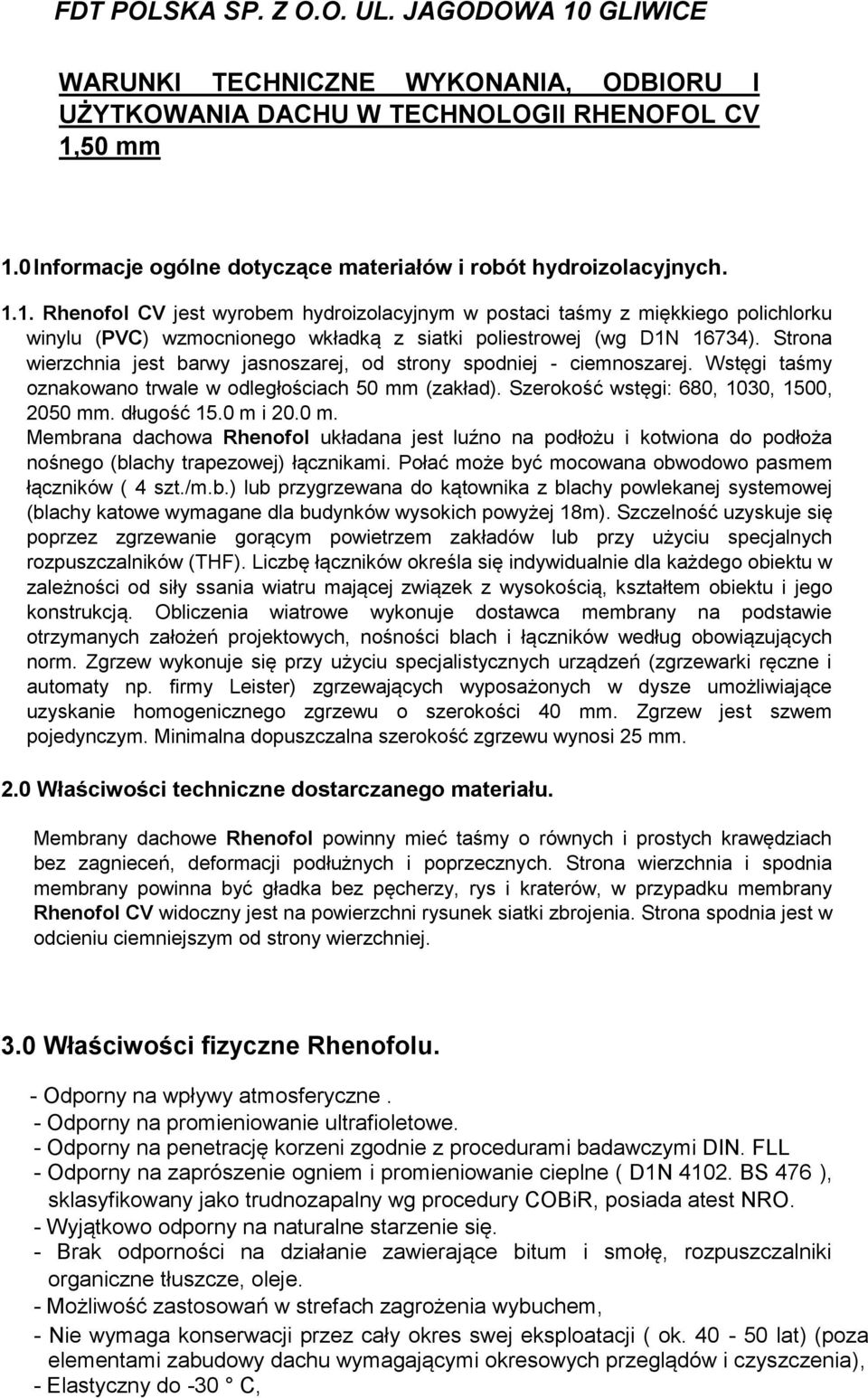 1. Rhenofol CV jest wyrobem hydroizolacyjnym w postaci taśmy z miękkiego polichlorku winylu (PVC) wzmocnionego wkładką z siatki poliestrowej (wg D1N 16734).