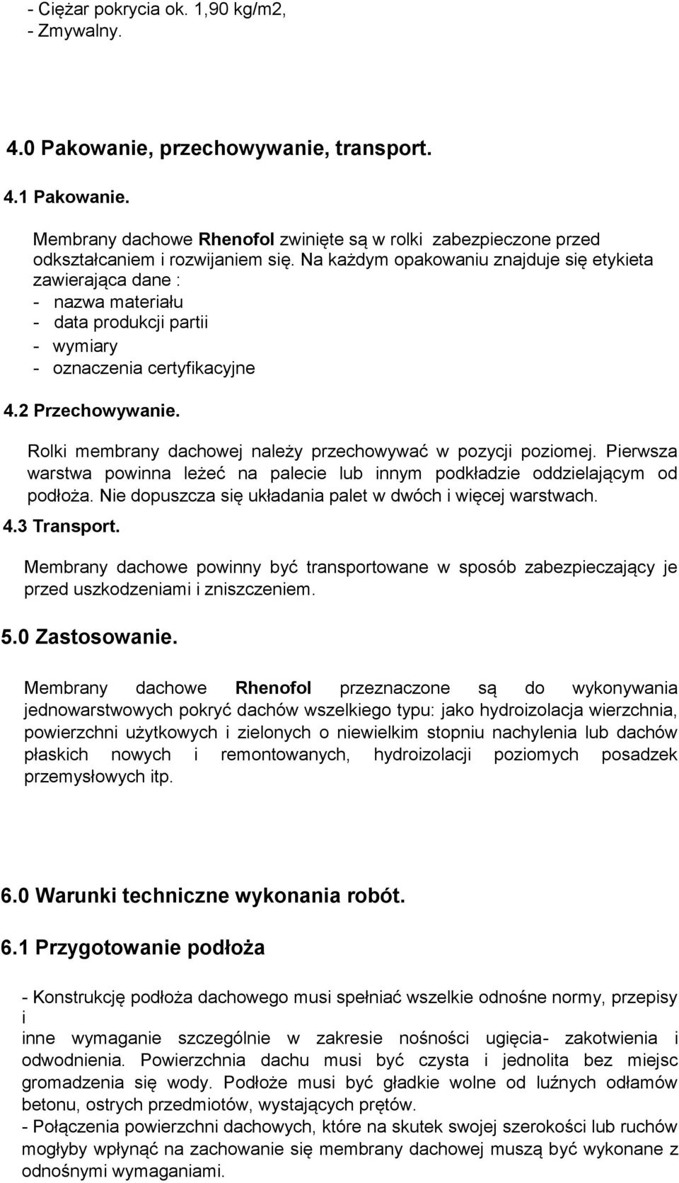 Na każdym opakowaniu znajduje się etykieta zawierająca dane : - nazwa materiału - data produkcji partii - wymiary - oznaczenia certyfikacyjne 4.2 Przechowywanie.