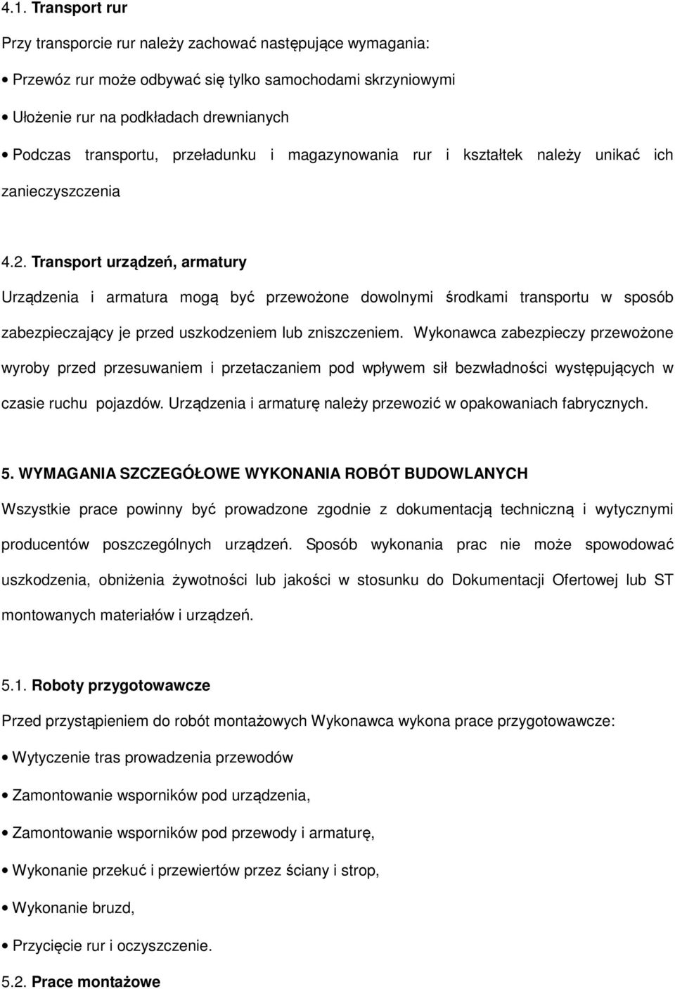 Transport urządzeń, armatury Urządzenia i armatura mogą być przewożone dowolnymi środkami transportu w sposób zabezpieczający je przed uszkodzeniem lub zniszczeniem.