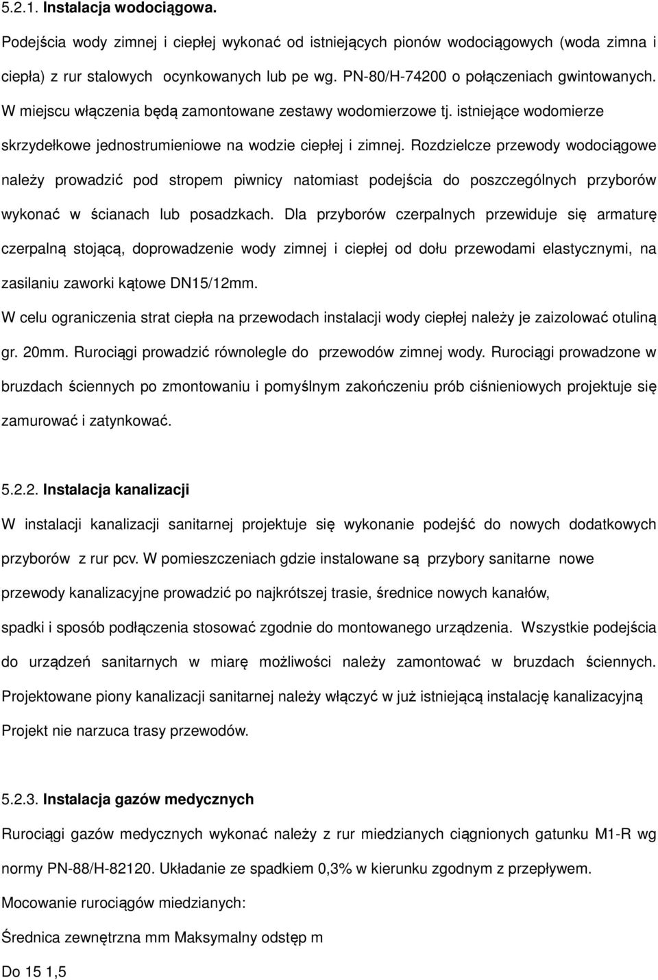 Rozdzielcze przewody wodociągowe należy prowadzić pod stropem piwnicy natomiast podejścia do poszczególnych przyborów wykonać w ścianach lub posadzkach.