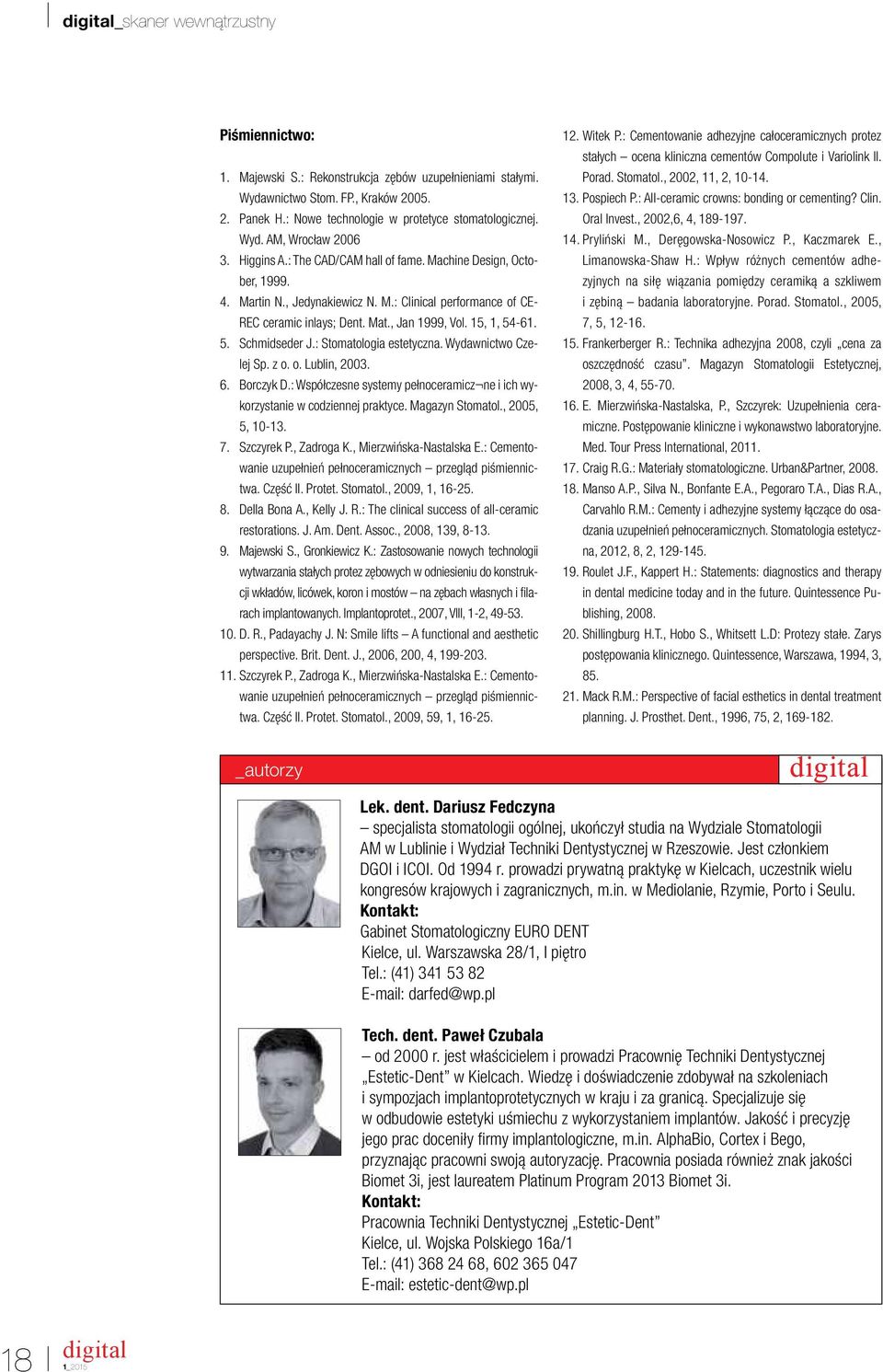 -61. 5. Schmidseder J.: Stomatologia estetyczna. Wydawnictwo Czelej Sp. z o. o. Lublin, 2003. 6. Borczyk D.: Współczesne systemy pełnoceramicz ne i ich wykorzystanie w codziennej praktyce.