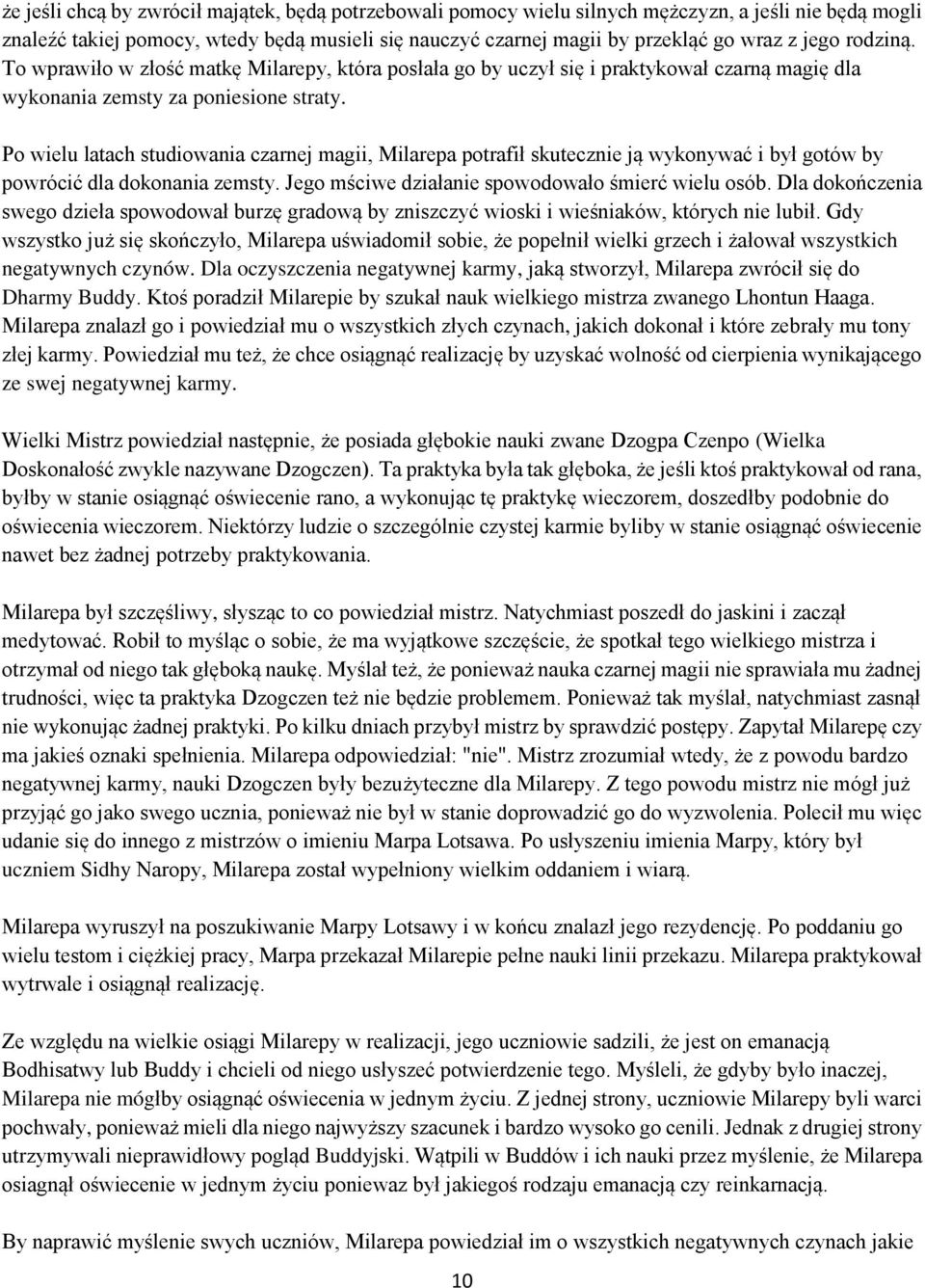 Po wielu latach studiowania czarnej magii, Milarepa potrafił skutecznie ją wykonywać i był gotów by powrócić dla dokonania zemsty. Jego mściwe działanie spowodowało śmierć wielu osób.