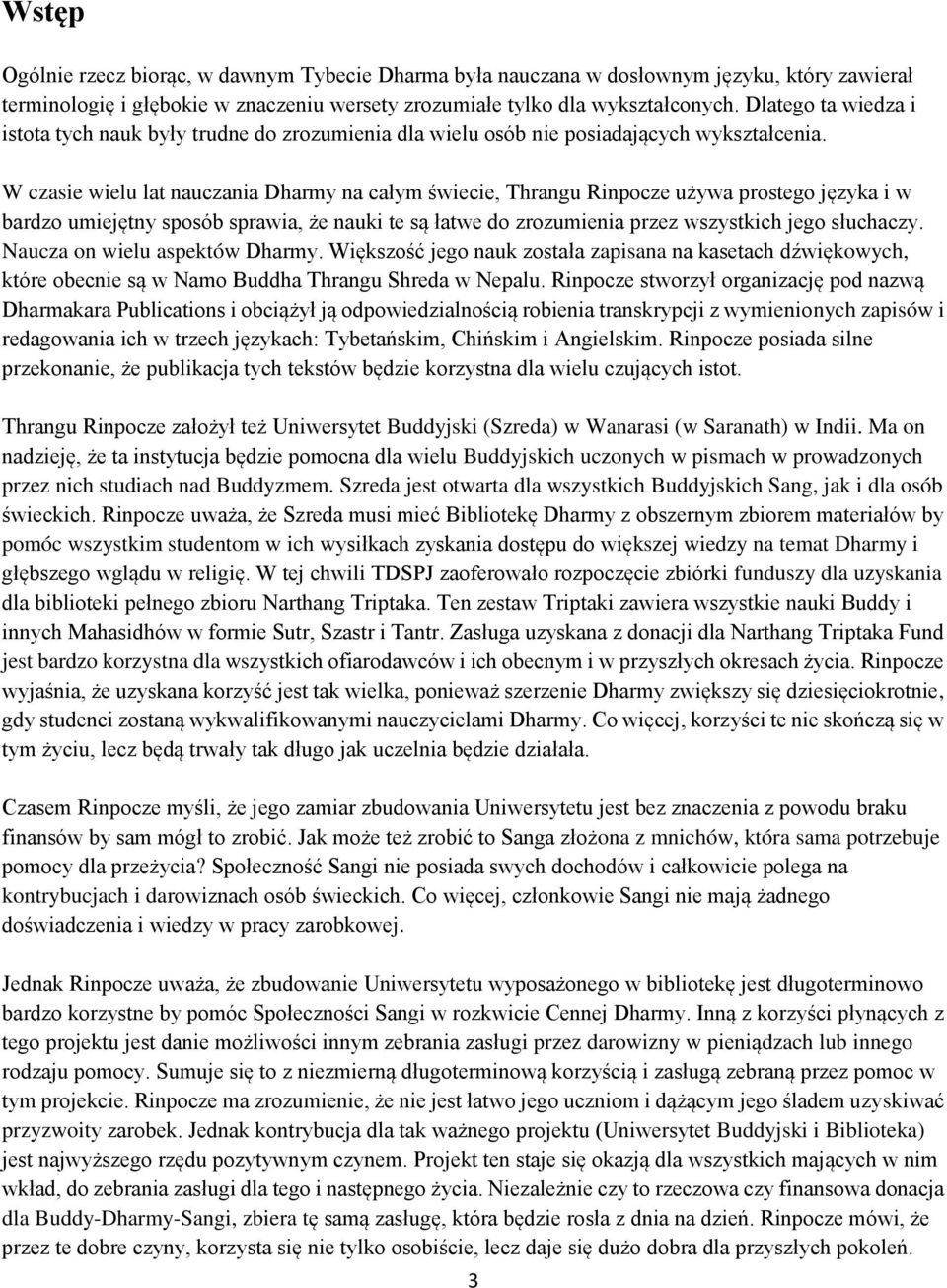 W czasie wielu lat nauczania Dharmy na całym świecie, Thrangu Rinpocze używa prostego języka i w bardzo umiejętny sposób sprawia, że nauki te są łatwe do zrozumienia przez wszystkich jego słuchaczy.