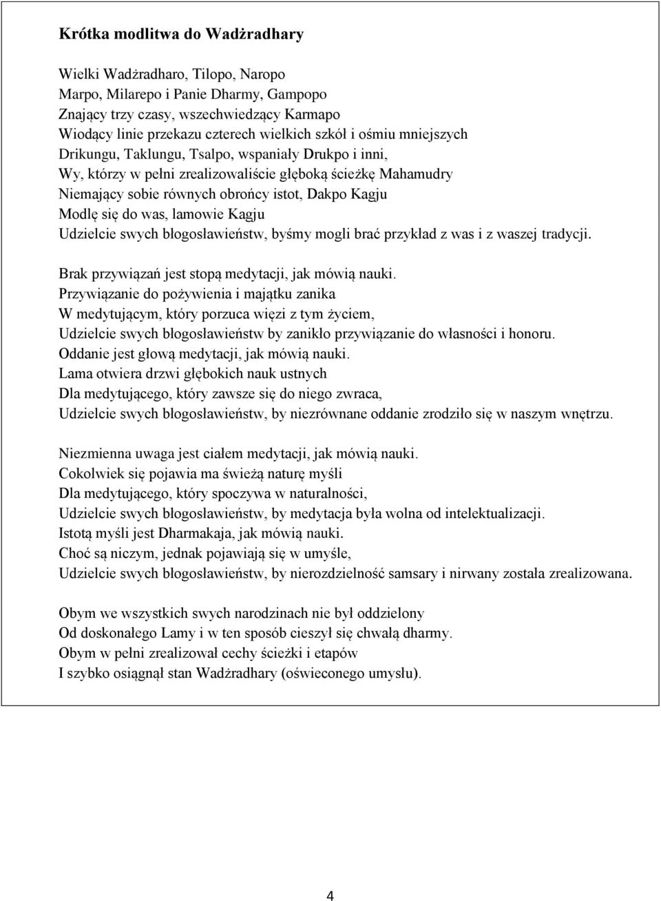 was, lamowie Kagju Udzielcie swych błogosławieństw, byśmy mogli brać przykład z was i z waszej tradycji. Brak przywiązań jest stopą medytacji, jak mówią nauki.