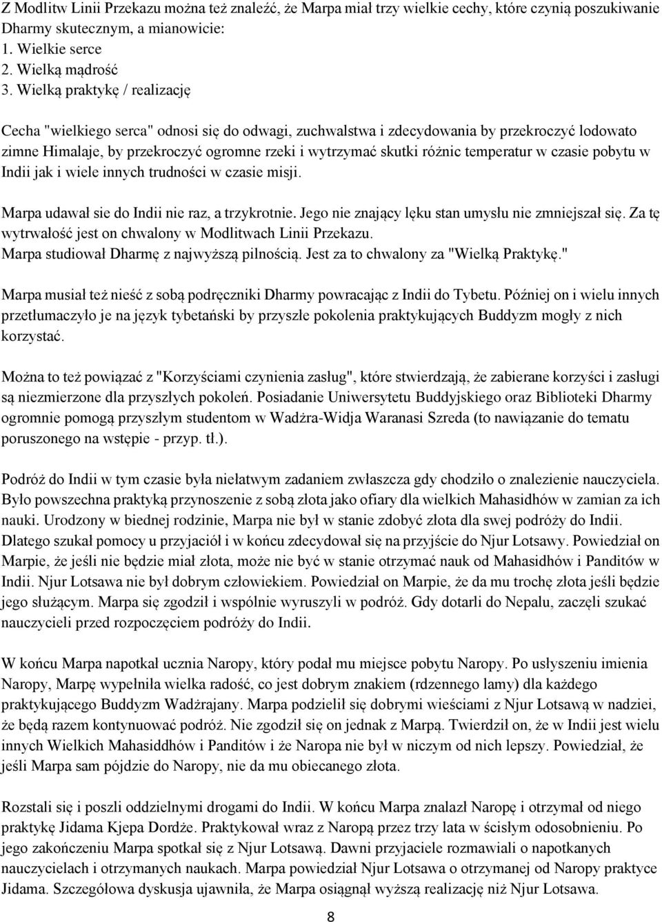 temperatur w czasie pobytu w Indii jak i wiele innych trudności w czasie misji. Marpa udawał sie do Indii nie raz, a trzykrotnie. Jego nie znający lęku stan umysłu nie zmniejszał się.