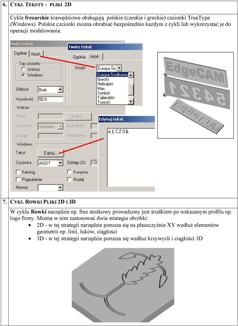 CYKL ROWKI PLIKI 2D I 3D W cyklu Rowki narzędzie np. frez stożkowy prowadzony jest środkiem po wskazanym profilu np. logo firmy.