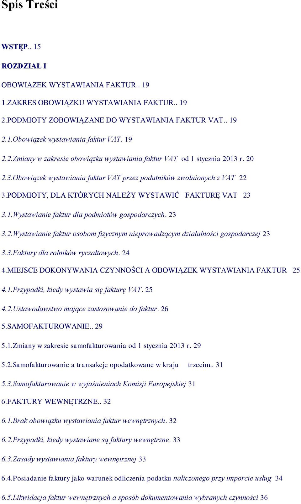 PODMIOTY, DLA KTÓRYCH NALEŻY WYSTAWIĆ FAKTURĘ VAT 23 3.1.Wystawianie faktur dla podmiotów gospodarczych. 23 3.2.Wystawianie faktur osobom fizycznym nieprowadzącym działalności gospodarczej 23 3.3.Faktury dla rolników ryczałtowych.