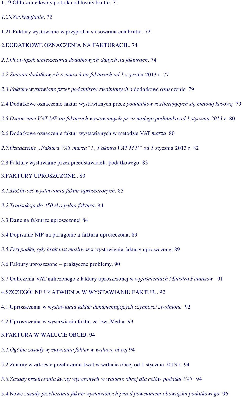 5.Oznaczenie VAT MP na fakturach wystawianych przez małego podatnika od 1 stycznia 2013 r. 80 2.6.Dodatkowe oznaczenie faktur wystawianych w metodzie VAT marża 80 2.7.