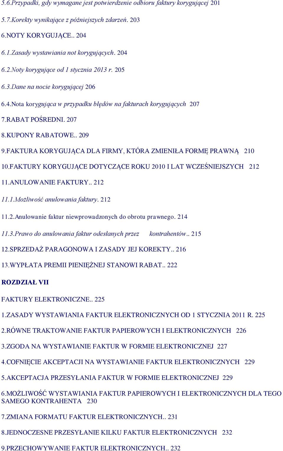 FAKTURA KORYGUJĄCA DLA FIRMY, KTÓRA ZMIENIŁA FORMĘ PRAWNĄ 210 10.FAKTURY KORYGUJĄCE DOTYCZĄCE ROKU 2010 I LAT WCZEŚNIEJSZYCH 212 11.ANULOWANIE FAKTURY.. 212 11.1.Możliwość anulowania faktury. 212 11.2.Anulowanie faktur niewprowadzonych do obrotu prawnego.