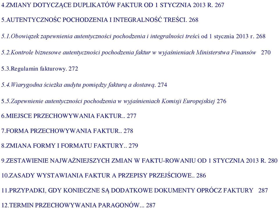 MIEJSCE PRZECHOWYWANIA FAKTUR.. 277 7.FORMA PRZECHOWYWANIA FAKTUR.. 278 8.ZMIANA FORMY I FORMATU FAKTURY.. 279 9.ZESTAWIENIE NAJWAŻNIEJSZYCH ZMIAN W FAKTU-ROWANIU OD 1 STYCZNIA 2013 R. 280 10.