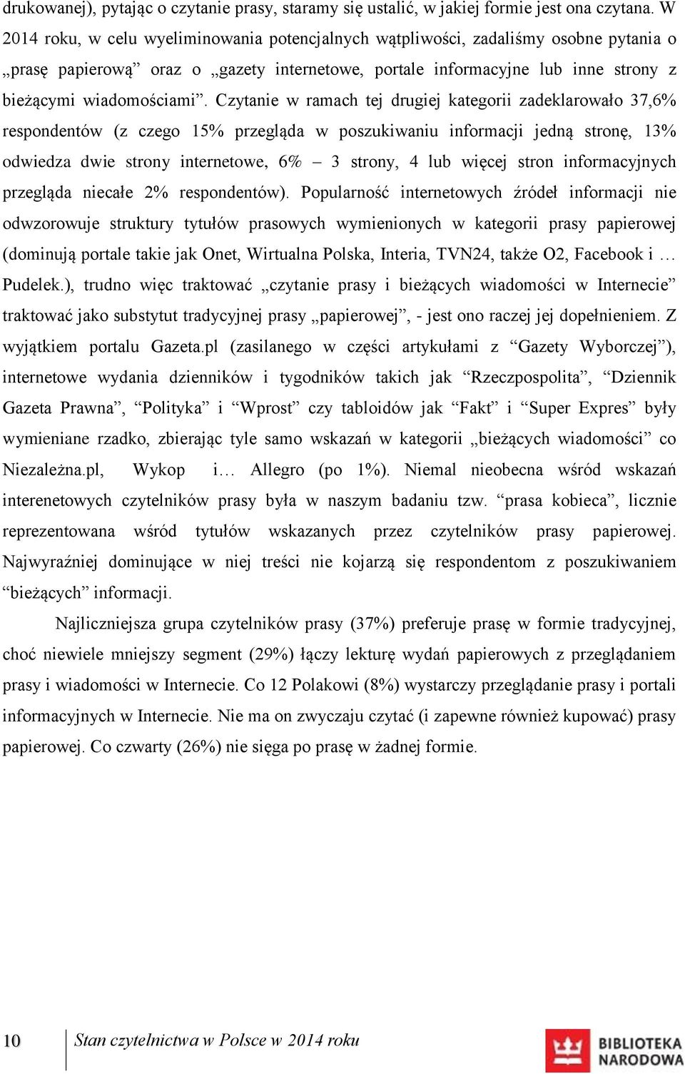 Czytanie w ramach tej drugiej kategorii zadeklarowało 37,6% respondentów (z czego 15% przegląda w poszukiwaniu informacji jedną stronę, 13% odwiedza dwie strony internetowe, 6% 3 strony, 4 lub więcej