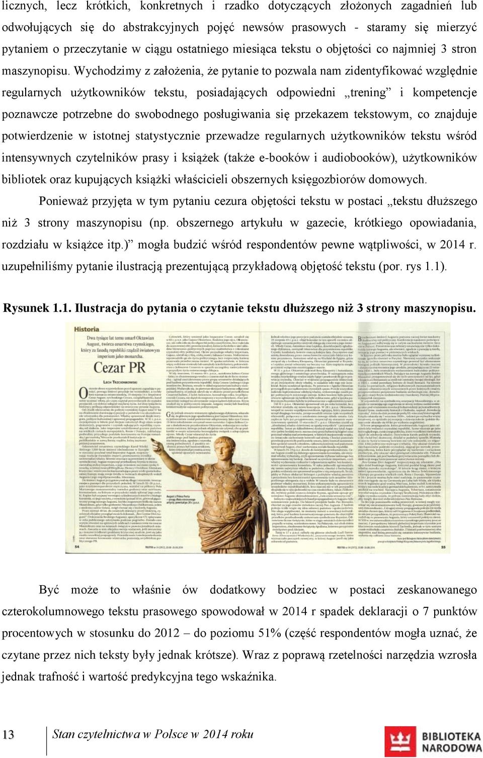 Wychodzimy z założenia, że pytanie to pozwala nam zidentyfikować względnie regularnych użytkowników tekstu, posiadających odpowiedni trening i kompetencje poznawcze potrzebne do swobodnego