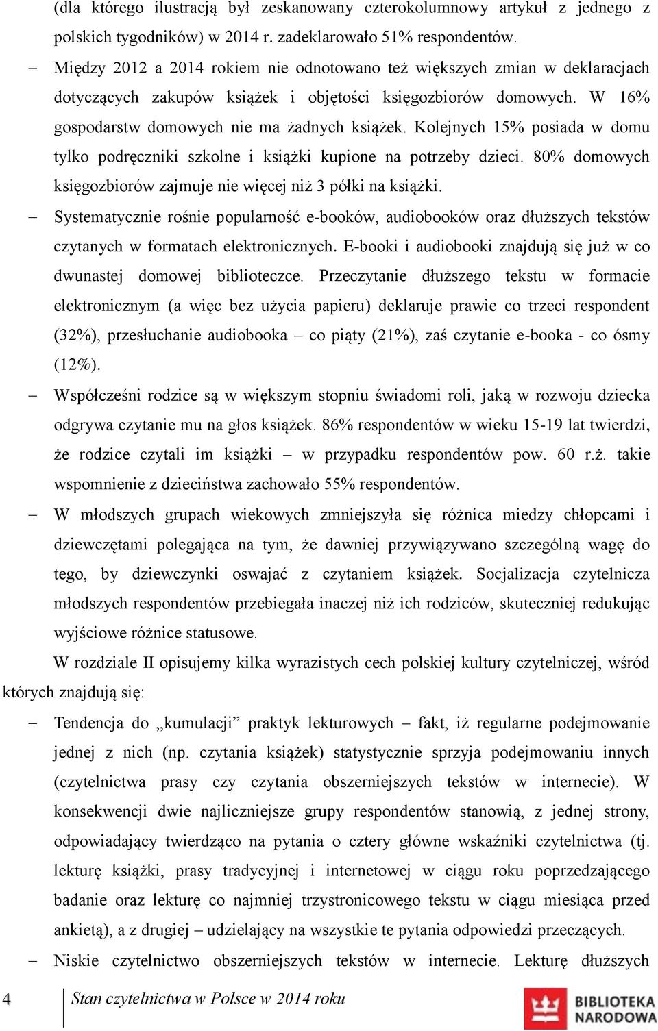 Kolejnych 15% posiada w domu tylko podręczniki szkolne i książki kupione na potrzeby dzieci. 80% domowych księgozbiorów zajmuje nie więcej niż 3 półki na książki.