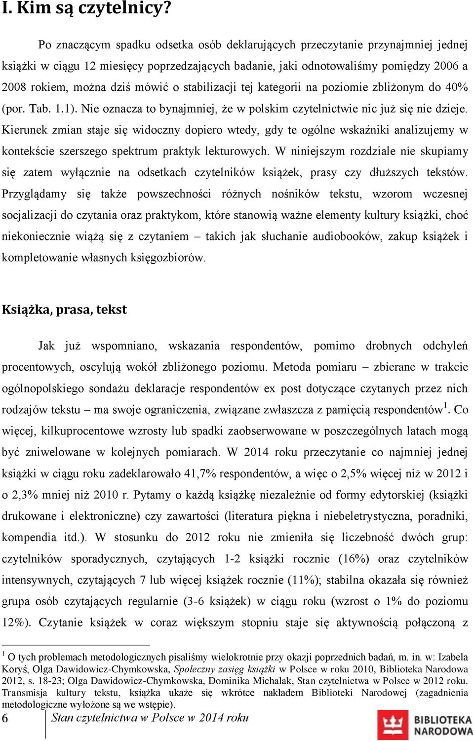 stabilizacji tej kategorii na poziomie zbliżonym do 40% (por. Tab. 1.1). Nie oznacza to bynajmniej, że w polskim czytelnictwie nic już się nie dzieje.