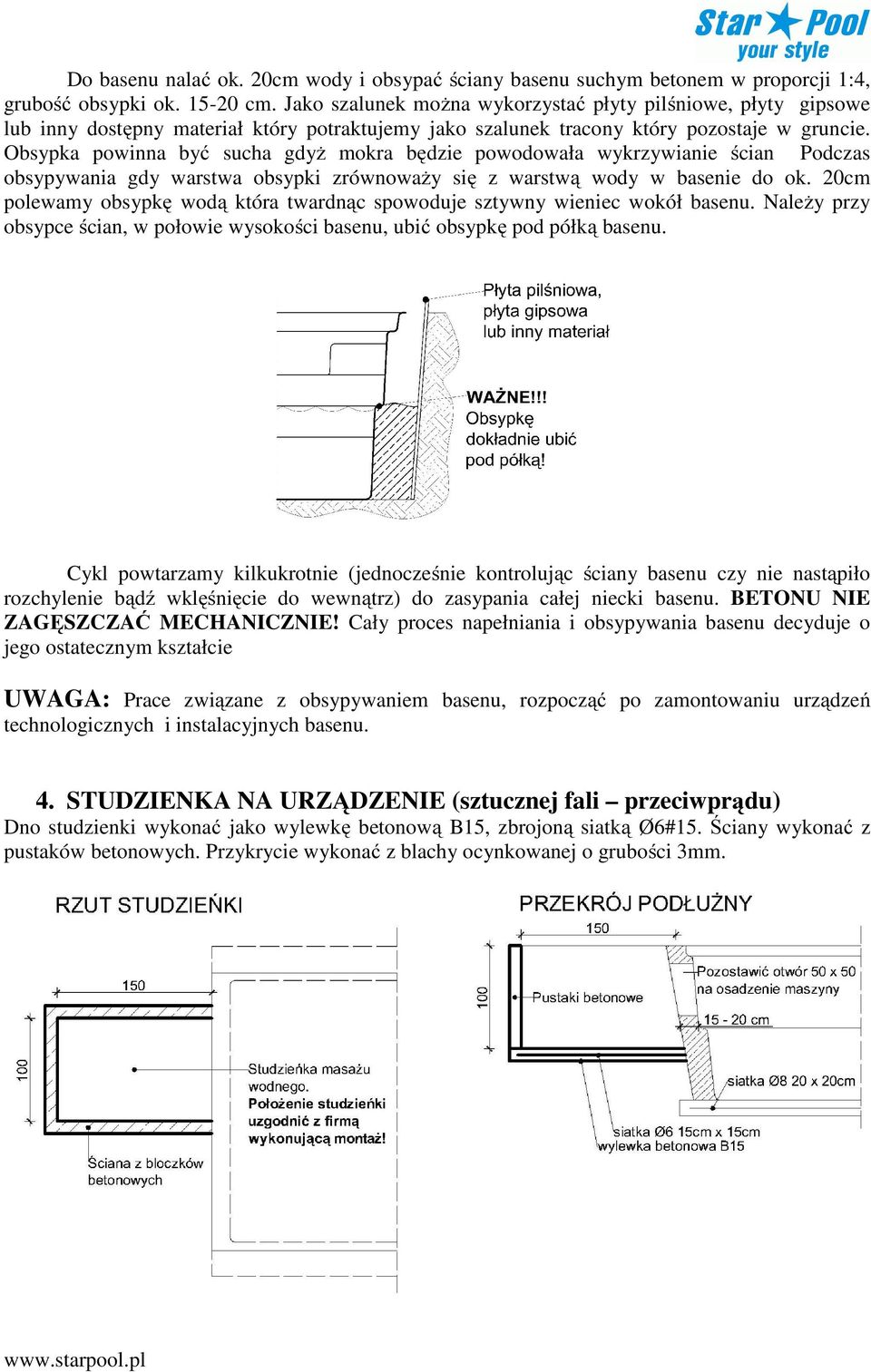 Obsypka powinna być sucha gdyż mokra będzie powodowała wykrzywianie ścian Podczas obsypywania gdy warstwa obsypki zrównoważy się z warstwą wody w basenie do ok.